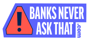 Banks Never Ask That!